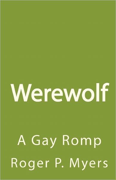 Werewolf: a Gay Romp - Roger P Myers - Books - Createspace - 9781452865225 - May 12, 2010
