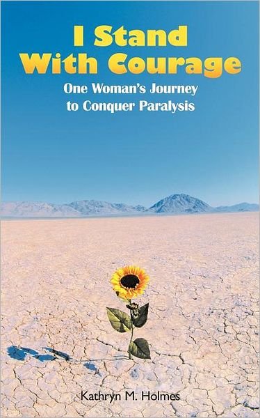 Cover for Kathryn M. Holmes · I Stand with Courage: One Woman's Journey to Conquer Paralysis (Paperback Book) (2011)