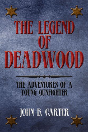 Cover for John B Carter · The Legend of Deadwood: the Adventures of a Young Gunfighter (Paperback Book) (2011)