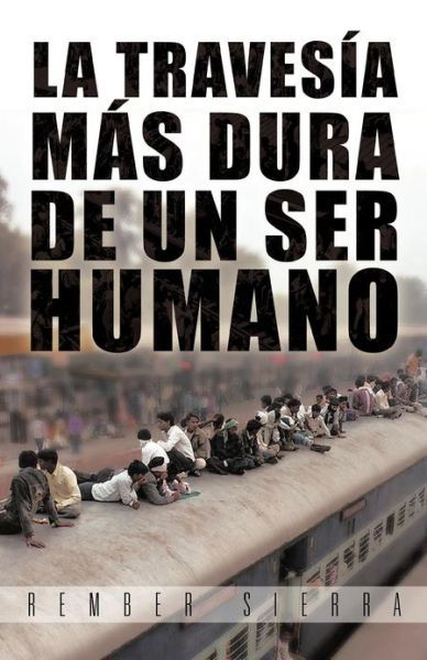 Cover for Rember Sierra · La Travesía Más Dura De Un Ser Humano (Pocketbok) [Spanish edition] (2012)