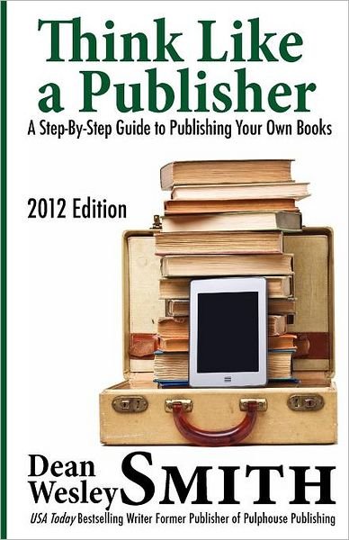 Think Like a Publisher: a Step-by Step Guide to Publishing Your Own Books - Dean Wesley Smith - Bøger - Createspace - 9781463698225 - 14. april 2012