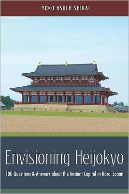 Cover for Yoko Hsueh Shirai · Envisioning Heijokyo: 100 Questions &amp; Answers About the Ancient Capital in Nara, Japan (Paperback Book) (2011)