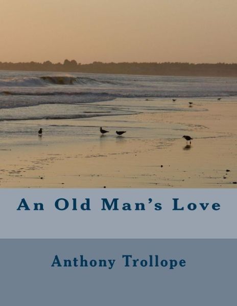 An Old Man's Love - Trollope, Anthony, Ed - Books - Createspace - 9781466460225 - October 22, 2011