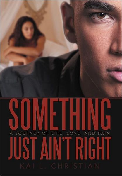 Cover for Kai L. Christian · Something Just Ain't Right: a Journey of Life, Love, and Pain (Hardcover Book) (2012)