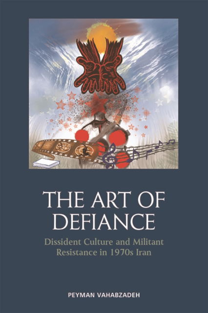 Cover for Peyman Vahabzadeh · The Art of Defiance: Dissident Culture and Militant Resistance in 1970s Iran (Inbunden Bok) (2022)