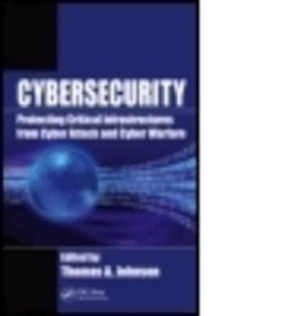 Cover for Johnson, Thomas A, Jr. · Cybersecurity: Protecting Critical Infrastructures from Cyber Attack and Cyber Warfare (Hardcover Book) (2015)