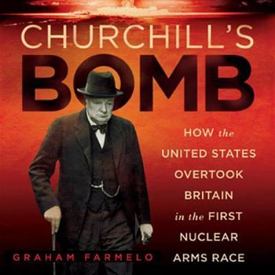 Cover for Graham Farmelo · Churchill's Bomb How the United States Overtook Britain in the First Nuclear Arms Race (CD) (2013)