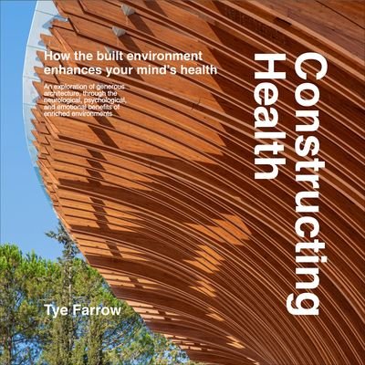 Cover for Tye Farrow · Constructing Health: How the Built Environment Enhances Your Mind's Health (Innbunden bok) (2024)