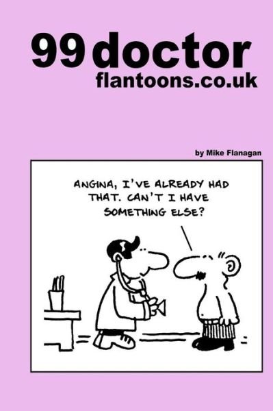 99 Doctor Flantoons.co.uk: 99 Great and Funny Cartoons About Doctors (99 Flantoons.co.uk) - Mike Flanagan - Books - CreateSpace Independent Publishing Platf - 9781493541225 - October 21, 2013
