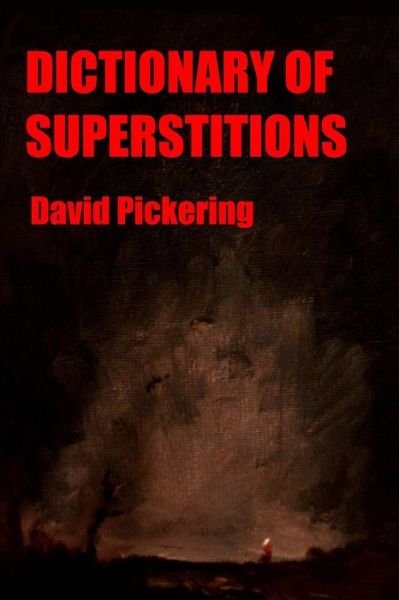 Dictionary of Superstitions - David Pickering - Książki - Createspace - 9781494362225 - 9 stycznia 2014