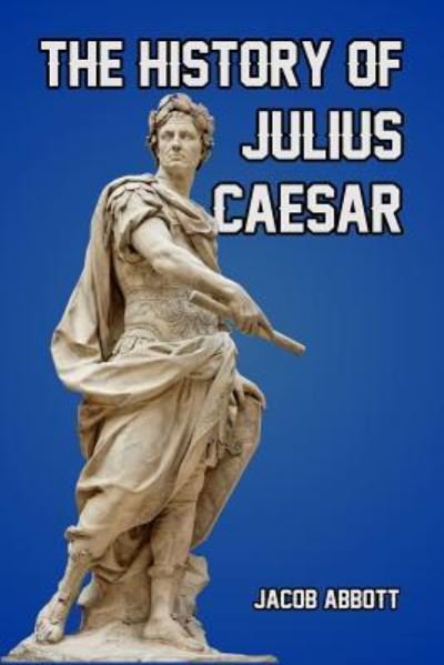 The History of Julius Caesar - Jacob Abbott - Books - Createspace Independent Publishing Platf - 9781495224225 - January 15, 2014