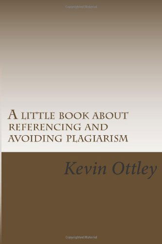 Cover for Kevin Ottley · A Little Book About Referencing and Avoiding Plagiarism: (Very Useful for International Students) (Volume 1) (Paperback Book) (2014)