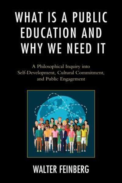 What Is a Public Education and Why We Need It: A Philosophical Inquiry into Self-Development, Cultural Commitment, and Public Engagement - Philosophy and Cultural Identity - Walter Feinberg - Books - Lexington Books - 9781498517225 - January 28, 2016