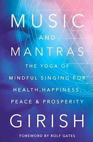 Cover for Girish · Music and Mantras: The Yoga of Mindful Singing for Health, Happiness, Peace &amp; Prosperity (Paperback Book) (2024)