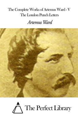 Cover for Artemus Ward · The Complete Works of Artemus Ward - V - the London Punch Letters (Paperback Book) (2015)