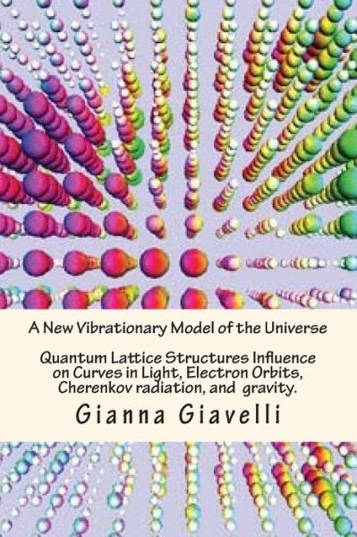 Cover for Gianna Giavelli · A New Vibrationary Lattice Model of the Universe: Quantum Alignment &amp; Fracturing at the End of Time &amp; Quantum Lattice Structures Influence on Curves in (Pocketbok) (2015)