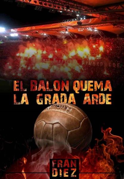 Cover for Fran Diez · El Balon Quema, La Grada Arde (Paperback Book) (2015)