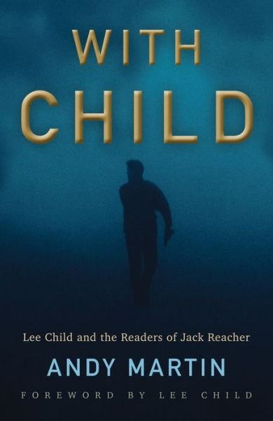 With Child: Lee Child and the Readers of Jack Reacher - Martin, Andy (University of Cambridge) - Kirjat - John Wiley and Sons Ltd - 9781509538225 - perjantai 6. syyskuuta 2019