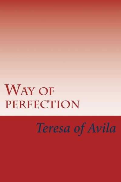 Way of Perfection - Teresa of Avila - Books - Createspace - 9781511827225 - April 21, 2015