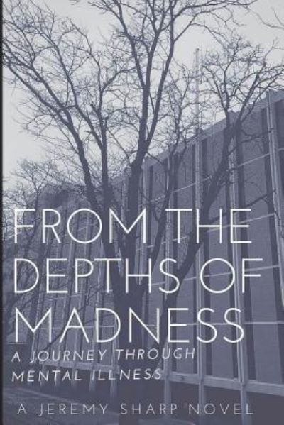 Cover for Jeremy Sharp · From the Depths of Madness : A Journey Through Mental Illness (Paperback Book) (2018)