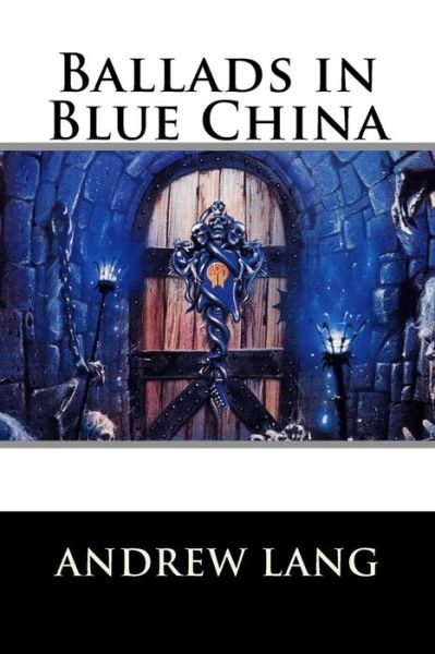 Ballads in Blue China - Andrew Lang - Books - Createspace Independent Publishing Platf - 9781522720225 - December 11, 2015