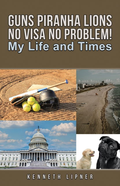 Kenneth Lipner · Guns Piranha Lions No Visa No Problem!: My Life and Times (Paperback Book) (2024)