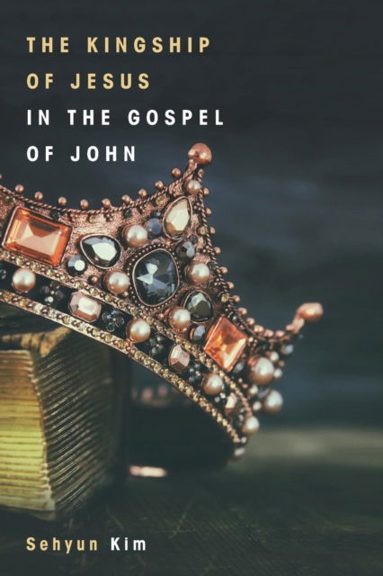 Cover for Sehyun Kim · The Kingship of Jesus in the Gospel of John (Paperback Book) (2018)