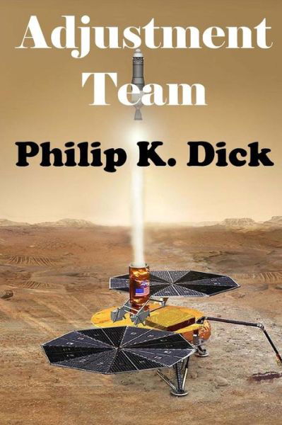 Adjustment Team - Philip K Dick - Books - Createspace Independent Publishing Platf - 9781534796225 - June 20, 2016