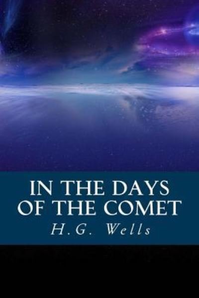 In The Days of The Comet - H G Wells - Livres - Createspace Independent Publishing Platf - 9781535265225 - 1 décembre 2016