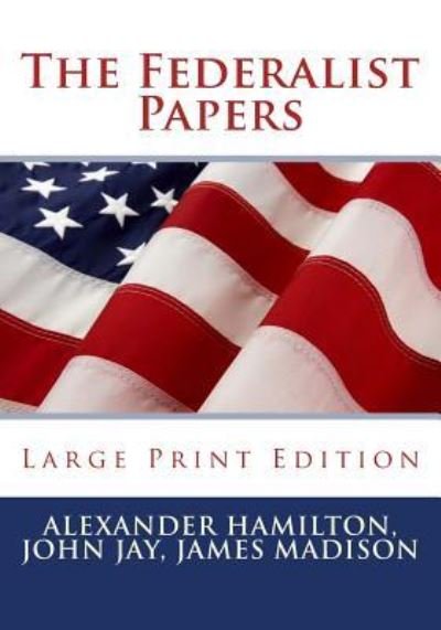 Cover for Alexander Hamilton · The Federalist Papers - Large Print Edition (Paperback Bog) (2016)
