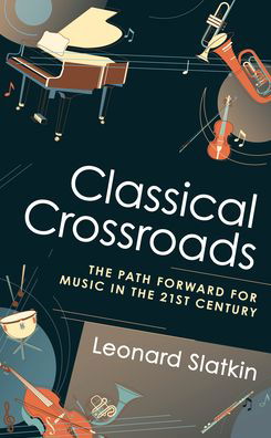 Cover for Leonard Slatkin · Classical Crossroads: The Path Forward for Music in the 21st Century (Gebundenes Buch) (2021)