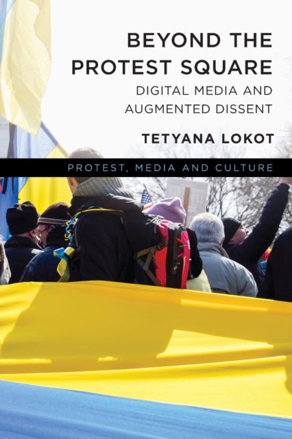 Cover for Lokot, Tetyana, Lecturer, School of Commu · Beyond the Protest Square: Digital Media and Augmented Dissent - Protest, Media and Culture (Paperback Book) (2023)