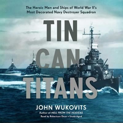 Cover for John Wukovits · Tin Can Titans The Heroic Men and Ships of World War II's Most Decorated Navy Destroyer Squadron (CD) (2017)