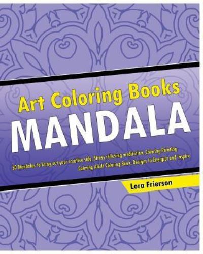 Art Mandala Coloring Book - Lora Frierson - Books - Createspace Independent Publishing Platf - 9781542520225 - January 13, 2017