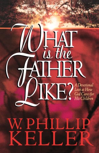 What Is the Father Like? – A Devotional Look at How God Cares for His Children - W. Phillip Keller - Books - Baker Publishing Group - 9781556617225 - May 1, 1996