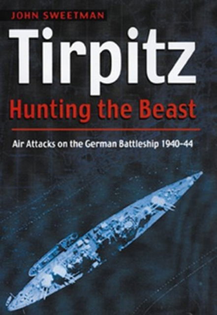 Cover for John Sweetman · Tirpitz: Hunting the Beast: Air Attacks on the German Battleship 1940-44 (Inbunden Bok) (2000)