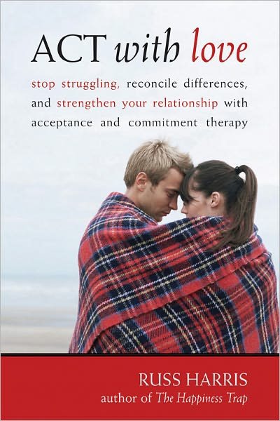 Cover for Russ Harris · ACT with Love: Stop Struggling, Reconcile Differences, and Strengthen Your Relationship with Acceptance and Commitment Therapy (Paperback Bog) (2009)
