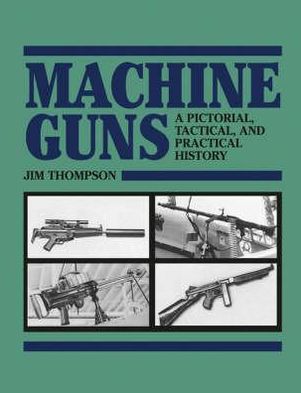 Cover for Jim Thompson · Machine Guns: A Pictorial, Tactical and Practical History (Taschenbuch) (2008)