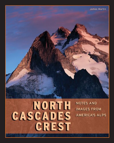 North Cascades Crest: Notes and Images from America's Alps - James Martin - Książki - Mountaineers Books - 9781594857225 - 1 września 2012