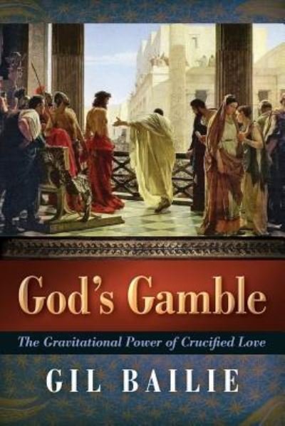 Cover for Gil Bailie · God's Gamble: The Gravitational Power of Crucified Love (Taschenbuch) (2016)
