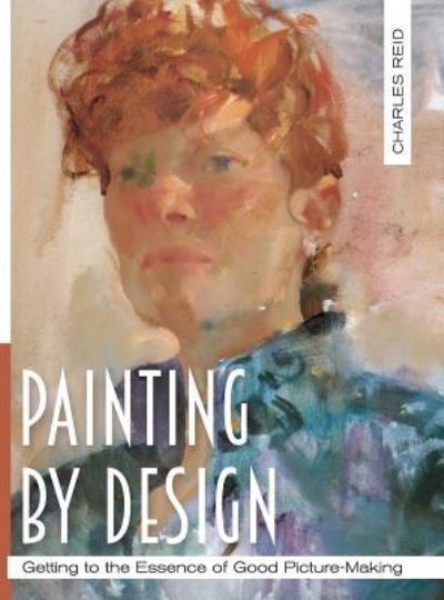 Painting by Design: Getting to the Essence of Good Picture-Making (Master Class) - General Charles Reid - Books - Echo Point Books & Media - 9781626543225 - December 16, 2015