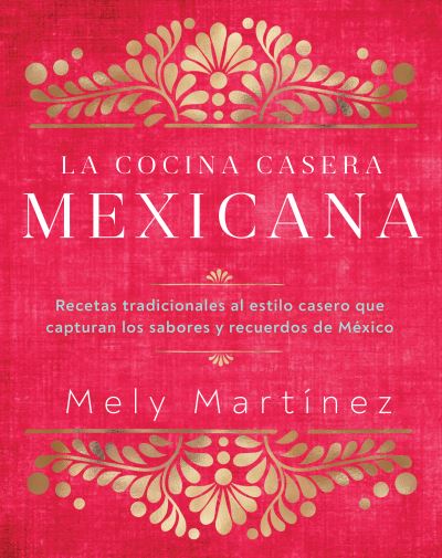 Cover for Mely Martinez · La cocina casera mexicana / The Mexican Home Kitchen (Spanish Edition): Recetas tradicionales al estilo casero que capturan los sabores y recuerdos de Mexico / Traditional Home-Style Recipes That Capture the Flavors and Memories of Mexico (Hardcover Book) (2022)