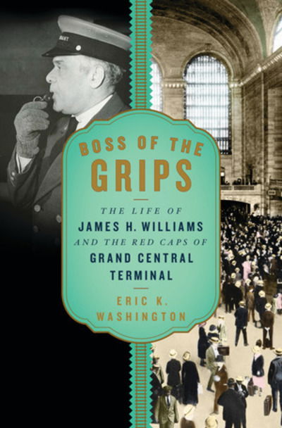 Boss of the Grips: The Life of James H. Williams and the Red Caps of Grand Central Terminal - Eric K. Washington - Books - WW Norton & Co - 9781631493225 - October 23, 2024