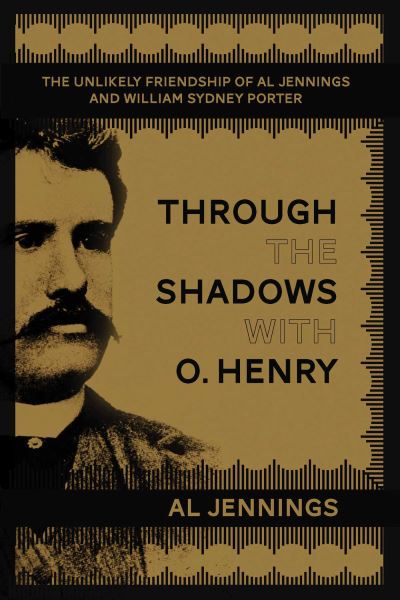 Cover for Al Jennings · Through the Shadows with O. Henry The Unlikely Friendship of Al Jennings and and William Sydney Porter (Book) (2016)