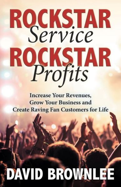 Cover for David Brownlee · Rockstar Service. Rockstar Profits.: Increase Your Revenues, Grow Your Business and Create Raving Fan Customers for Life (Paperback Book) (2019)