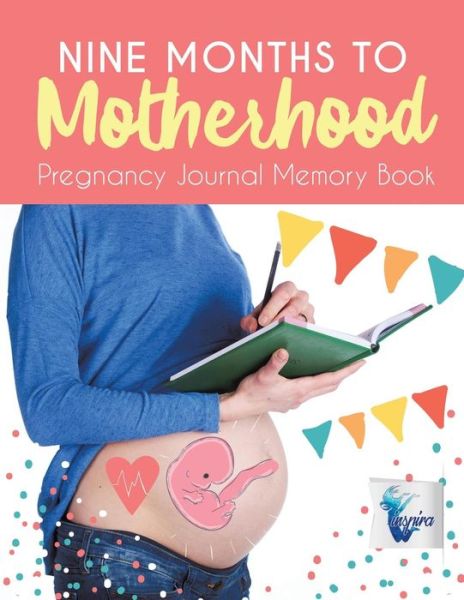 Cover for Planners &amp; Notebooks Inspira Journals · Nine Months to Motherhood Pregnancy Journal Memory Book (Paperback Book) (2019)