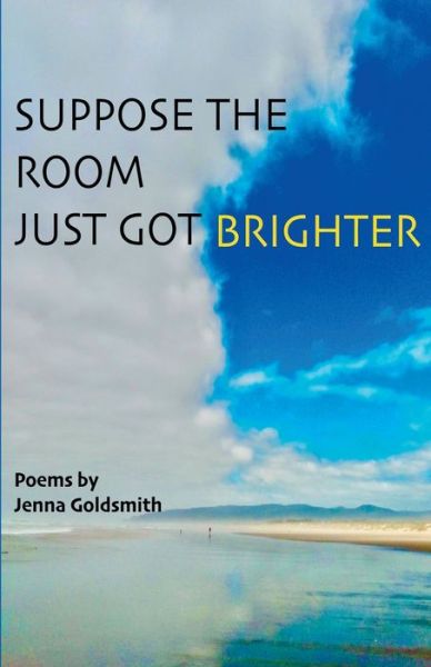 Cover for Jenna Goldsmith · Suppose the room just got brighter (Paperback Book) (2021)