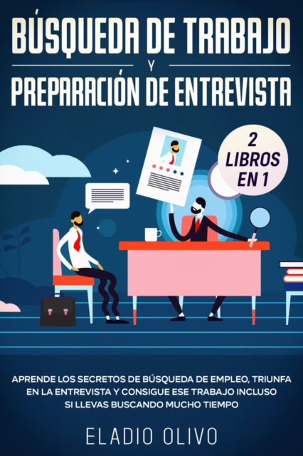 Cover for Eladio Olivo · Busqueda de trabajo y preparacion de entrevista 2 libros en 1: Aprende los secretos de busqueda de empleo, triunfa en la entrevista y consigue ese trabajo incluso si llevas buscando mucho tiempo (Pocketbok) (2020)