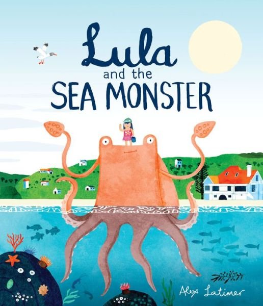 Cover for Alex Latimer · Lula and the Sea Monster (Inbunden Bok) (2019)