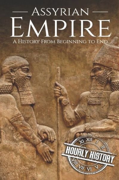Cover for Hourly History · Assyrian Empire A History from Beginning to End (Pocketbok) (2019)